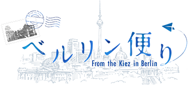 ベルリン便り From the Kiez in Berlin